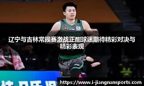 辽宁与吉林常规赛激战正酣球迷期待精彩对决与精彩表现